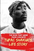 The Rose That Grew From Concrete.: Tupac Shakur's Life Story (Rappers Biography) B088B24LWM Book Cover