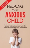Helping Your Anxious Child: The Breakthrough Program to Help Your Highly Sensitive Child Cope with Social Stress and Freeing Their from Anxiety, Worry, and Depression B089M1J2BV Book Cover