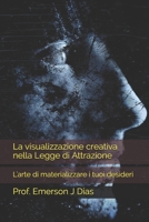 La visualizzazione creativa nella Legge di Attrazione: L'arte di materializzare i tuoi desideri B0953XRTNL Book Cover