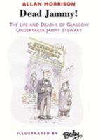 Dead Jammy!: The Life And Deaths Of Glasgow Undertaker Jammy Stewart 1903238757 Book Cover