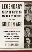 Legendary Sports Writers of the Golden Age: Grantland Rice, Red Smith, Shirley Povich, and W. C. Heinz 1442277513 Book Cover