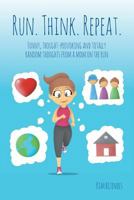 Run. Think. Repeat.: Funny, Thought-Provoking and Totally Random Thoughts from a Mom on the Run 0998697559 Book Cover