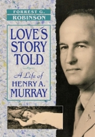 Love's Story Told: A Life of Henry A. Murray 0674539281 Book Cover