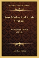 Rose Mather And Annie Graham: Or Women In War 1166998711 Book Cover