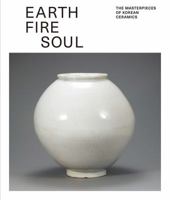 Earth Fire Soul: The Masterpieces of Korean Ceramics 163519010X Book Cover