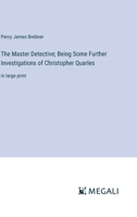 The Master Detective; Being Some Further Investigations of Christopher Quarles: in large print 3387331576 Book Cover