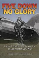 Five Down, No Glory: Frank G. Tinker, Mercenary Ace in the Spanish Civil War 161251054X Book Cover