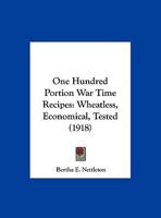 One Hundred Portion War Time Recipes: Wheatless, Economical, Tested 1165883279 Book Cover