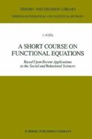 A Short Course on Functional Equations: Based Upon Recent Applications to the Social and Behavioral Sciences (Theory and Decision Library B) 902772377X Book Cover