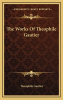 The Works of Theophile Gautier One Volume Edition 1018259880 Book Cover
