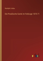 Die Preussische Garde Im Feldzuge 1870-71 3742826077 Book Cover