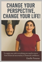 Change Your Perspective, Change Your Life!: personal finance 1049204077 Book Cover