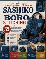 The Step-by-Step Guide to Sashiko and Boro Stitching: 35 Traditional Japanese Projects to Repair and Decorate Fabric for Beginners B0HB9VZ68W Book Cover