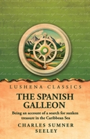 The Spanish Galleon: Being an account of a search for sunken treasure in the Caribbean Sea by Charles Sumner Seeley B0H6H1T895 Book Cover