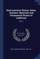 Semi-Precious Stones, Gems, Jewelers' Materials and Ornamental Stones of California: No.37 124567403X Book Cover