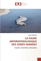 LA FAUNE ARTHROPODOLOGIQUE DES ZONES HUMIDES: Insectes, Arachnides, Ostracodes 6202542292 Book Cover