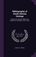 Bibliography of South African Geology: Being a List of Books, Papers and Reports on the Subject. Parts I and II 1358238995 Book Cover
