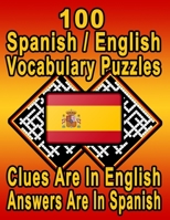 100 Spanish/English Vocabulary Puzzles: Learn and Practice Spanish By Doing FUN Puzzles! 100 8.5 x 11 Crossword Puzzles With Clues In English, Answers in Spanish B08M8FNV2K Book Cover