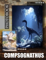 Compsognathus Photo Book: Explore 40 Stunning Illustrations Of This Small Dinosaur For Enthusiasts, Collectors And Kids B0DQ3Y2KMX Book Cover