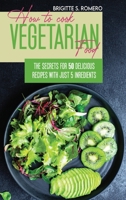 How to Cook Vegetarian Food: The Secrets For 50 Delicious Recipes with Just 5 Ingredients 180182147X Book Cover