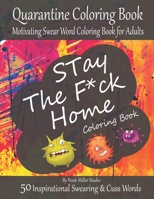 Stay The F*ck Home Coloring Book, Quarantine Coloring Book, Motivating Swear Word Coloring Book for Adults: Fucking 50 Inspirational Swearing & Cuss Words B086P7G5F1 Book Cover