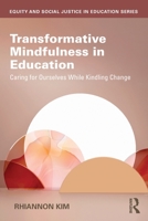 Transformative Mindfulness in Education: Caring for Ourselves While Kindling Change (Equity and Social Justice in Education Series) 1032871172 Book Cover