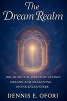 The Dream Realm: Breaking The Power of Satanic Dreams and Awakening Divine Encounters B0GN4LXZQ4 Book Cover
