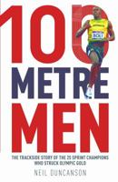 100 Metre Men: The Trackside Story of the 25 Sprinters Who Struck Olympic Gold 0233005021 Book Cover