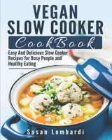 Vegan Slow Cooker Cookbook: Easy And Delicious Slow Cooker Recipes for Busy People and Healthy Eating B099T7SS2D Book Cover