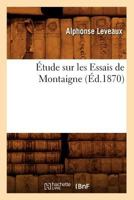Etude Sur Les Essais de Montaigne (Ed.1870) 2012543928 Book Cover