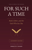 For Such a Time: Ruth, Esther, and the God Who Sees You — Twelve Weeks for Women's Small Groups (Leader Guide) (No Homework Bible Studies) B0HFPDYHF5 Book Cover