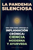 La Pandemia silenciosa: Cómo apagar la inflamación crónica uniendo la ciencia moderna con la sabiduría del Ayurveda para vivir sin dolor. (Spanish Edition) B0G51Q6VPN Book Cover