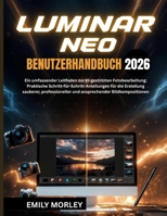 LUMINAR NEO BENUTZERHANDBUCH 2026: Ein umfassender Leitfaden zur KI-gestützten Fotobearbeitung: Praktische Schritt-für-Schritt-Anleitungen für die ... Bildkompositionen (German Edition) B0GX637NXW Book Cover