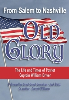 From Salem to Nashville OLD GLORY: The Life and Times of Patriot Captain William Driver 0692175563 Book Cover
