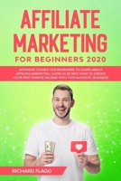 Affiliate Marketing for Beginners 2020: Intensive Course for Beginners to Learn About Affiliate Marketing. Learn In 30 Days How to Create Your First Passive Income with This Fantastic Business! 1914306317 Book Cover