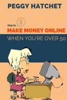 How to Make Money Online When You're Over 50 1533613133 Book Cover