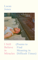 I Still Believe in Miracles: Poems to Find Meaning in Difficult Times 1529971497 Book Cover