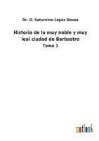 Historia de la muy noble y muy leal ciudad de Barbastro: Tomo 1 1167673778 Book Cover