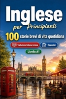Inglese per Principianti A1: 100 storie brevi di vita quotidiana: Migliora la comprensione e l'espressione scritta con semplici situazioni bilingue della vita quotidiana (Italian Edition) B0H779QZW4 Book Cover