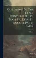 Guillaume De Tyr Et Ses Continuateurs, Texte Fr., Revu Et Annoté Par P. Paris 1021205257 Book Cover