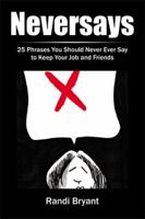 Neversays: 25 Phrases You Should Never Ever Say to Keep Your Job and Friends 1543460178 Book Cover