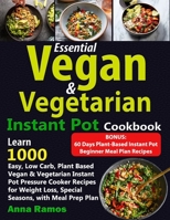 Essential Vegan & Vegetarian Instant Pot Cookbook: Learn 1000 Easy, Low Carb, Plant Based Vegan & Vegetarian Instant Pot Pressure Cooker Recipes for Weight Loss, Special Seasons, with Meal Prep Plan B08SPKRJL4 Book Cover