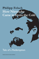 How Nietzsche Came in From the Cold: Tale of a Redemption 150955761X Book Cover