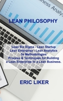 Lean Philosophy: Lean Six Sigma - Lean Startup Lean Enterprise - Lean Analytics 5s Methodologies Process & Techniques for Building a Lean Enterprise to a Lean Business. 1803031360 Book Cover
