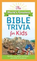 The World's Greatest Bible Trivia for Kids: The Who? The Where? The What?...and MORE of Scripture! 1683227727 Book Cover