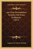 Aus Dem Personlichen Verkehre Mit Franz Grillparzer (1873) 1167564928 Book Cover