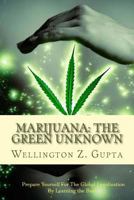 Marijuana: The Green Unknown: Prepare Yourself for the Global Legalization of Marijuana by Learning the Basics 1548991449 Book Cover