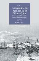 Conquest and Resistance in West Africa: The Jeandet Affair and the Illusion of Colonial Justice (Studies in Modern French and Francophone History) 152618737X Book Cover