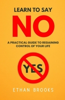 Learn To Say No: A Practical Guide To Regaining Control Of Your Life B0FDQDNDDK Book Cover