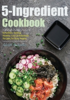 5-Ingredient Cookbook: Simplified, Tasting, Healthy, Low Carbohydrate Recipes for Busy People. B0CQ357PF1 Book Cover